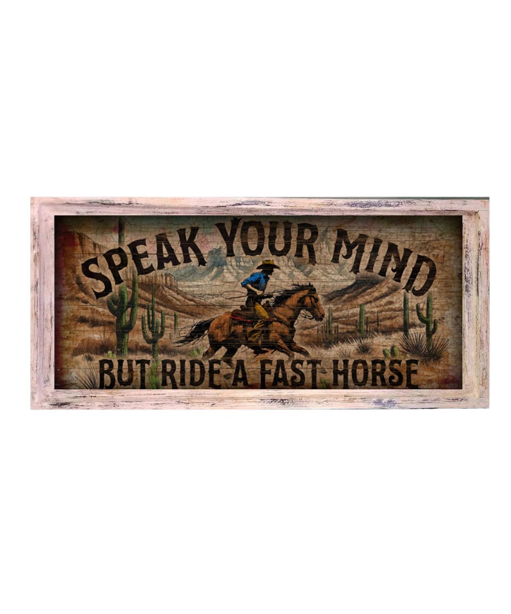 Large rectangle rustic framed artwork reads: "Speak Your Mind But Ride A Fast Horse"